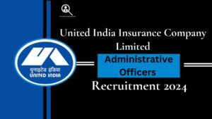 UIIC Administrative Officers Recruitment 2024